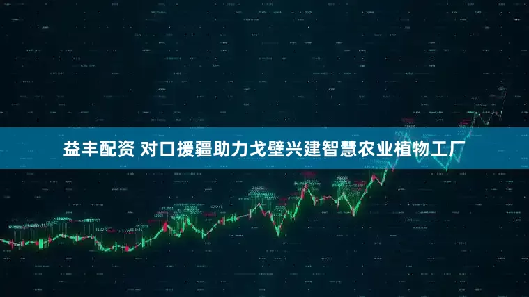 益丰配资 对口援疆助力戈壁兴建智慧农业植物工厂