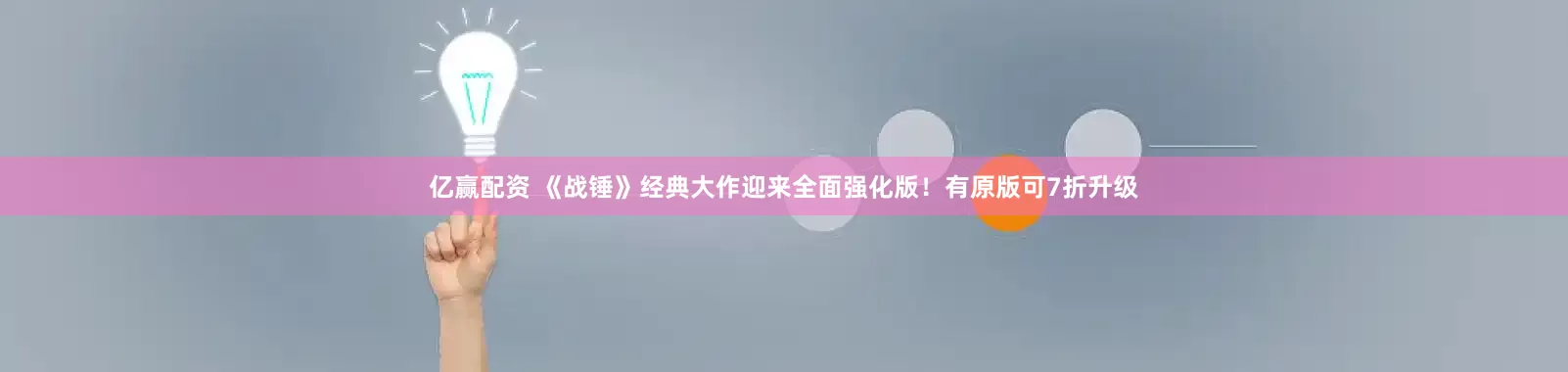 亿赢配资 《战锤》经典大作迎来全面强化版！有原版可7折升级