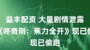 益丰配资 大量剧情泄露！《咚奇刚：蕉力全开》现已偷跑